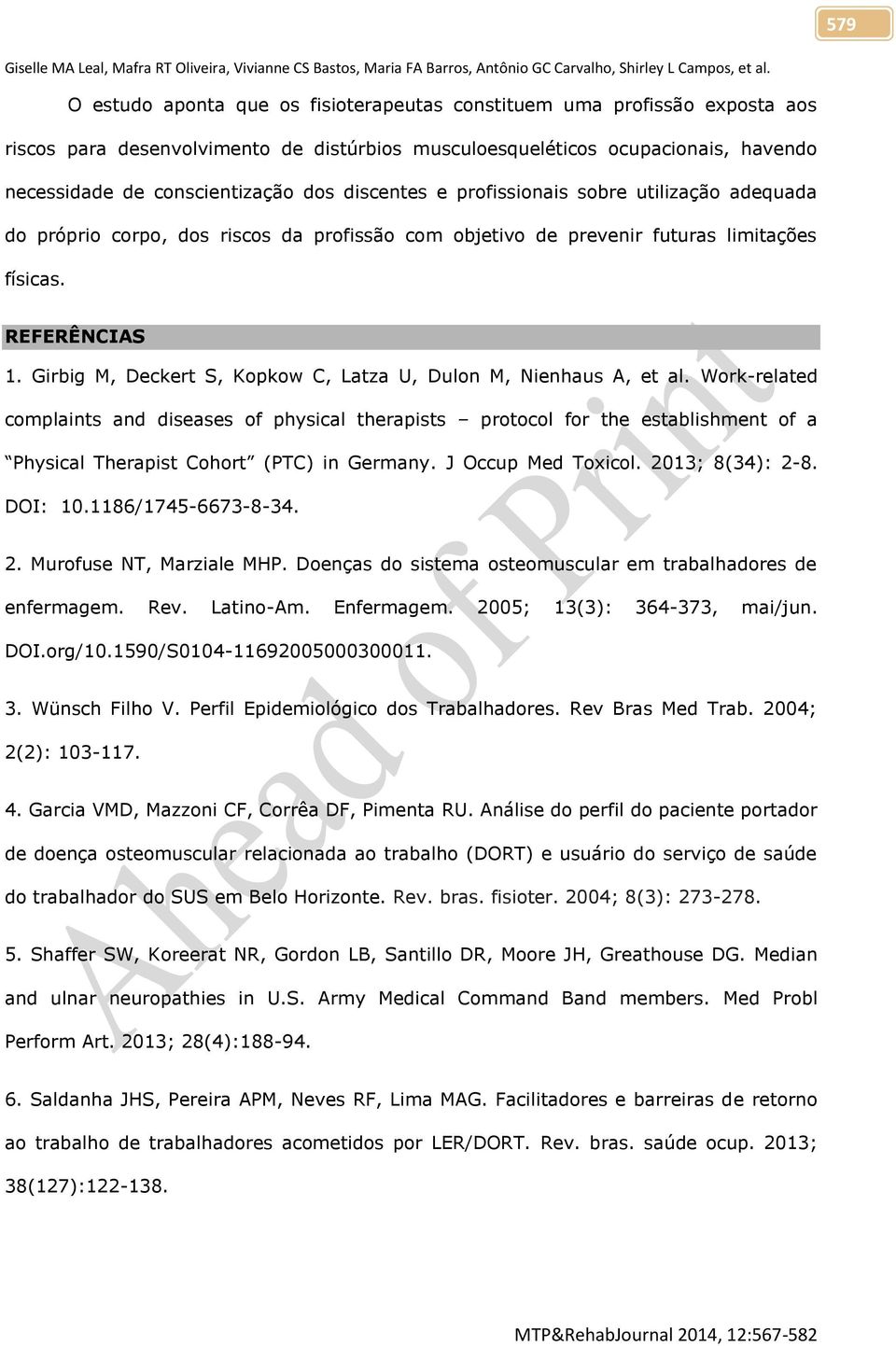 discentes e profissionais sobre utilização adequada do próprio corpo, dos riscos da profissão com objetivo de prevenir futuras limitações físicas. REFERÊNCIAS 1.