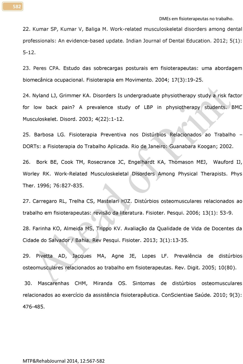 2004; 17(3):19-25. 24. Nyland LJ, Grimmer KA. Disorders Is undergraduate physiotherapy study a risk factor for low back pain? A prevalence study of LBP in physiotherapy students. BMC Musculoskelet.