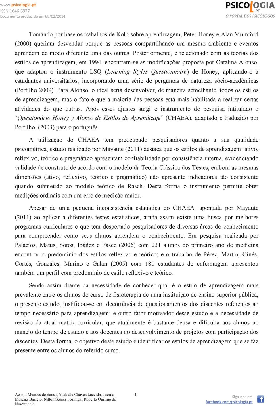 Posteriormente, e relacionado com as teorias dos estilos de aprendizagem, em 1994, encontram-se as modificações proposta por Catalina Alonso, que adaptou o instrumento LSQ (Learning Styles