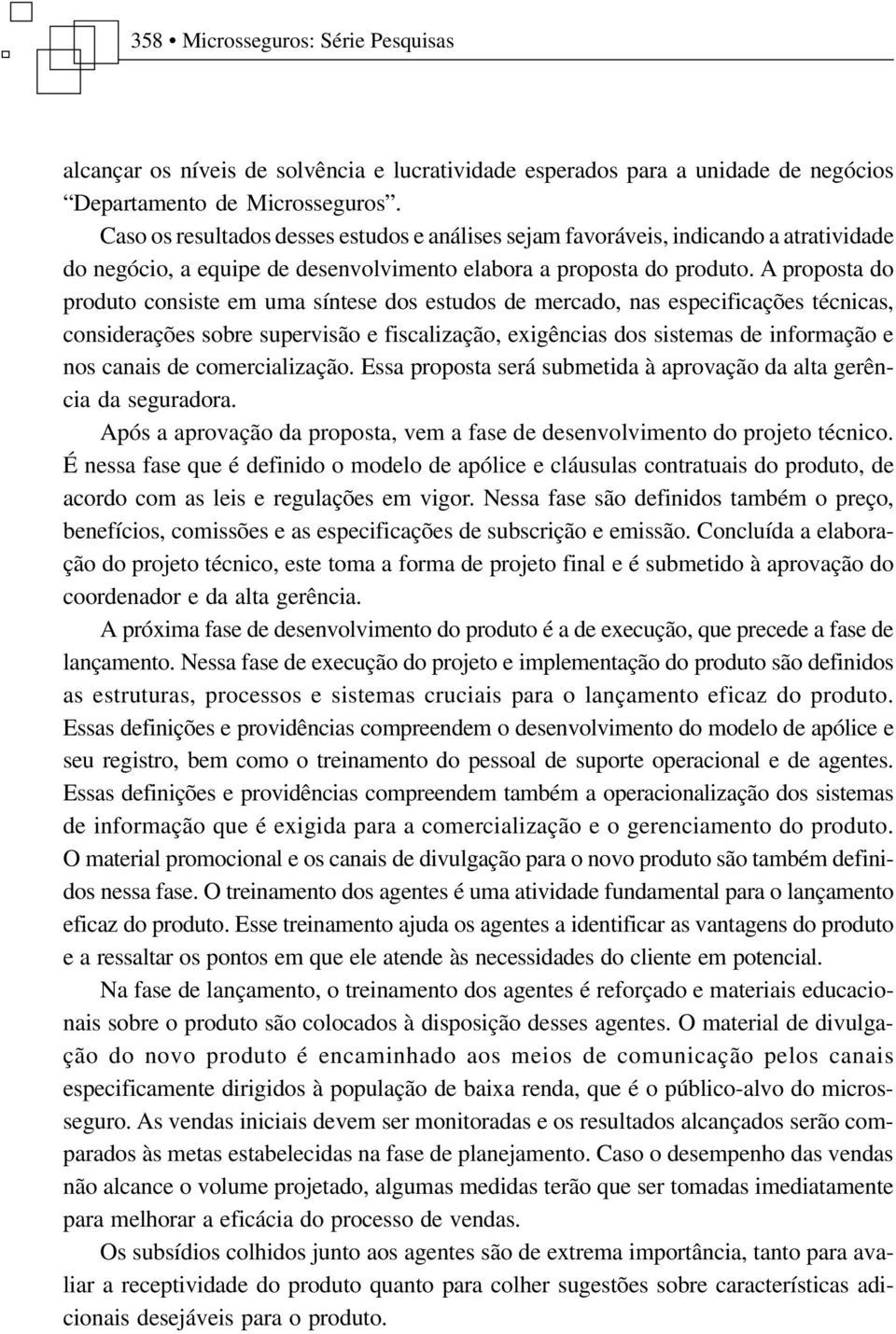 A proposta do produto consiste em uma síntese dos estudos de mercado, nas especificações técnicas, considerações sobre supervisão e fiscalização, exigências dos sistemas de informação e nos canais de