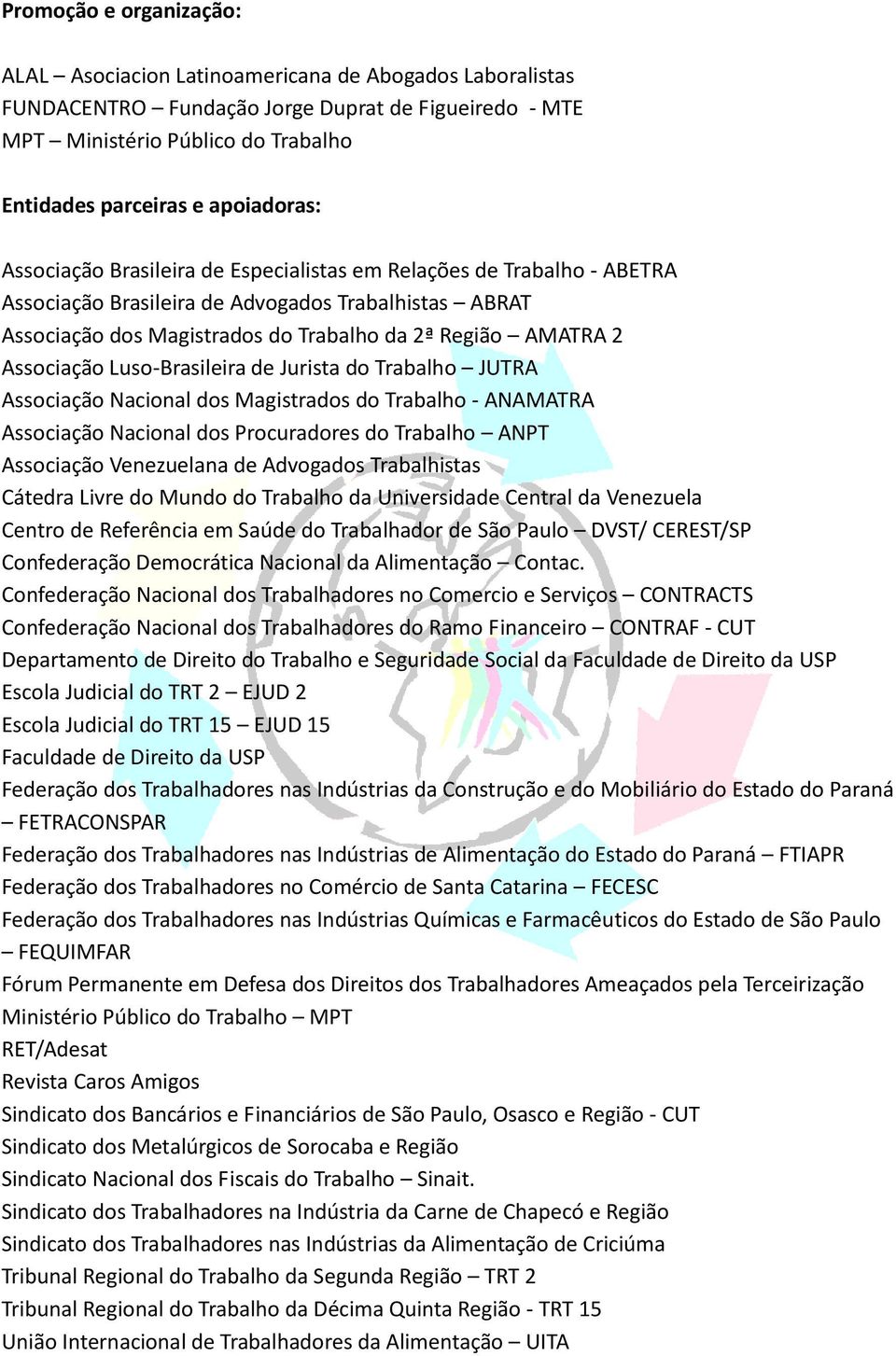 Associação Luso-Brasileira de Jurista do Trabalho JUTRA Associação Nacional dos Magistrados do Trabalho - ANAMATRA Associação Nacional dos Procuradores do Trabalho ANPT Associação Venezuelana de