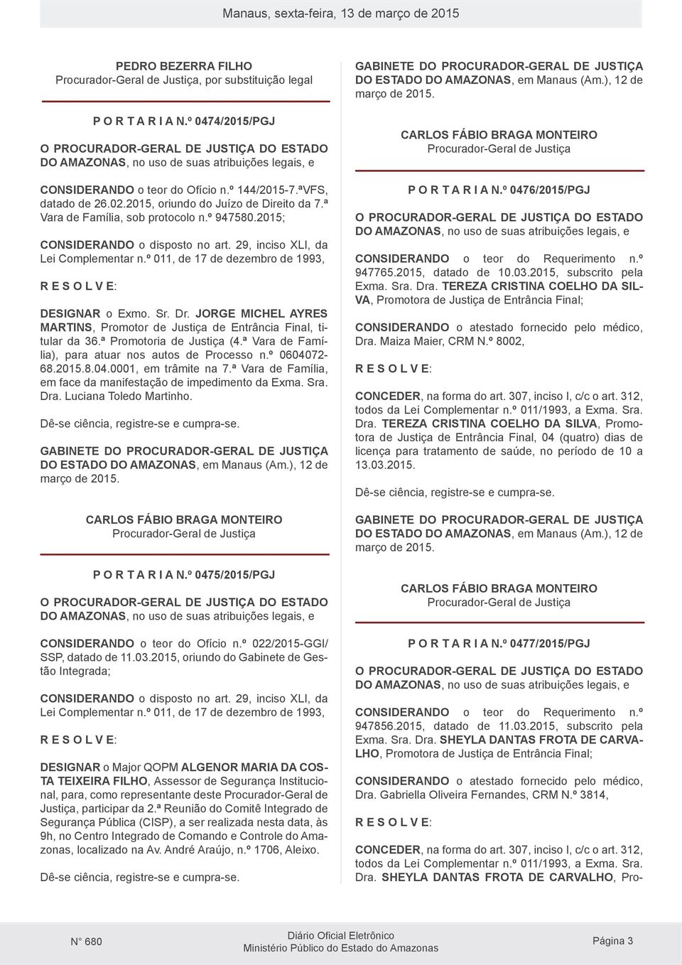 JORGE MICHEL AYRES MARTINS, Promotor de Justiça de Entrância Final, titular da 36.ª Promotoria de Justiça (4.ª Vara de Família), para atuar nos autos de Processo n.º 0604072-68.2015.8.04.0001, em trâmite na 7.