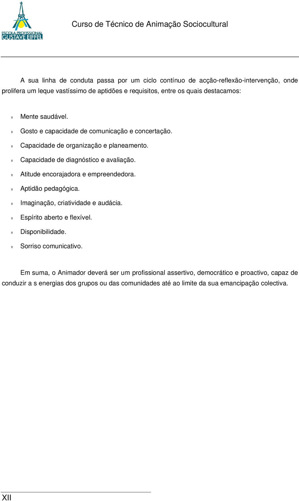 º Atitude encorajadora e empreendedora. º Aptidão pedagógica. º Imaginação, criatividade e audácia. º Espírito aberto e flexível. º Disponibilidade. º Sorriso comunicativo.