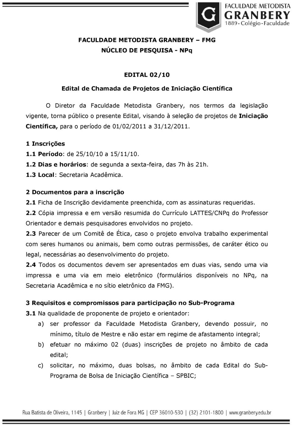 Inscrições 1.1 Período: de 25/10/10 a 15/11/10. 1.2 Dias e horários: de segunda a sexta-feira, das 7h às 21h. 1.3 Local: Secretaria Acadêmica. 2 Documentos para a inscrição 2.