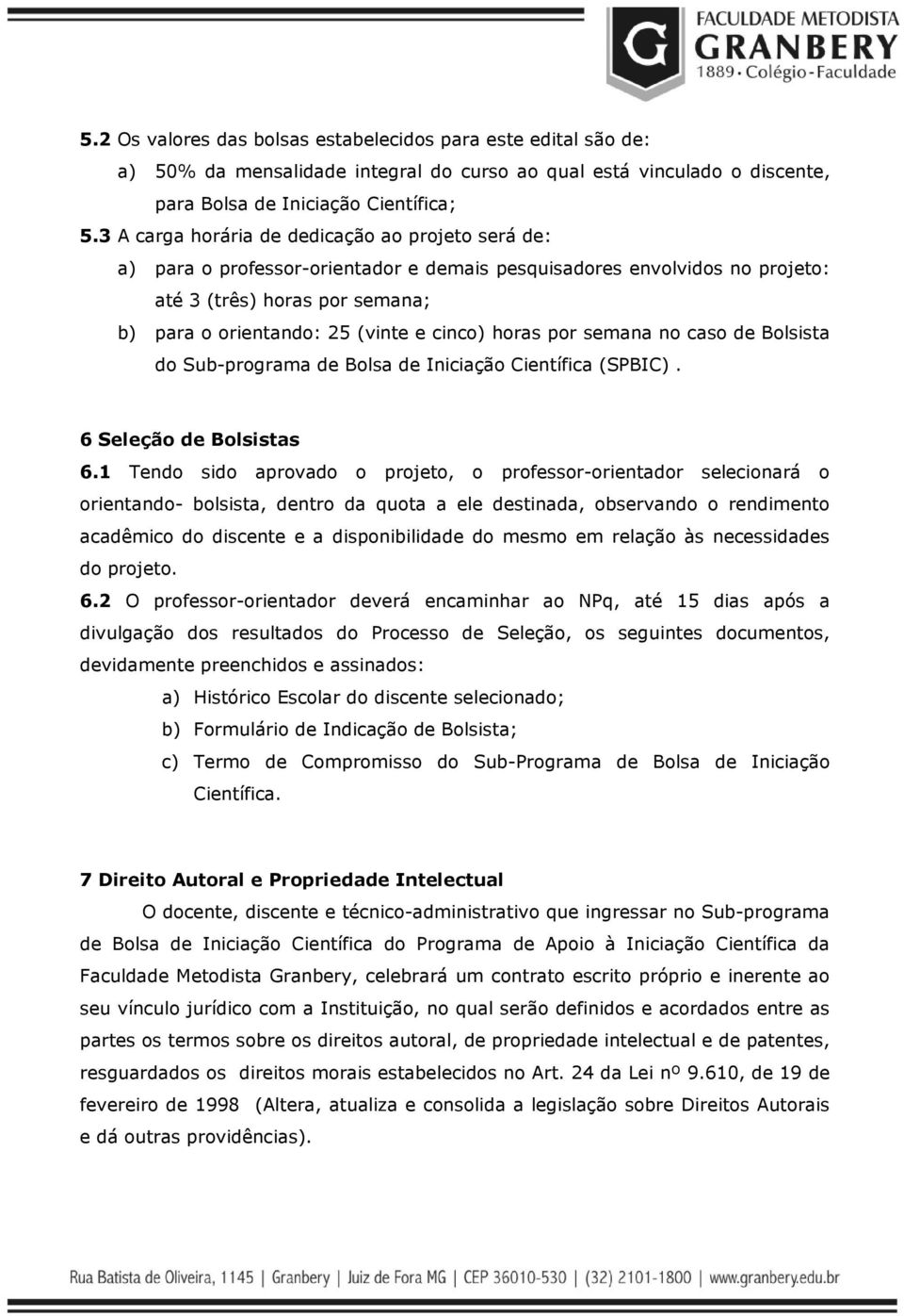 horas por semana no caso de Bolsista do Sub-programa de Bolsa de Iniciação Científica (SPBIC). 6 Seleção de Bolsistas 6.