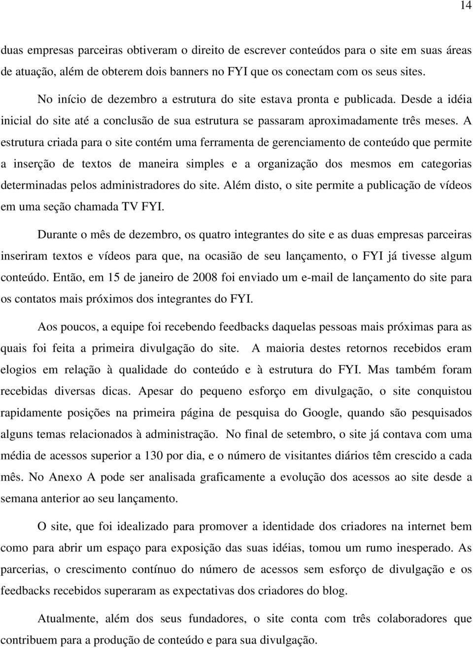 A estrutura criada para o site contém uma ferramenta de gerenciamento de conteúdo que permite a inserção de textos de maneira simples e a organização dos mesmos em categorias determinadas pelos