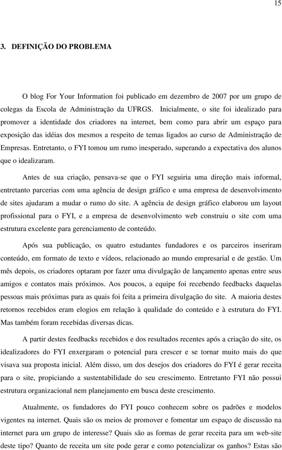 Administração de Empresas. Entretanto, o FYI tomou um rumo inesperado, superando a expectativa dos alunos que o idealizaram.