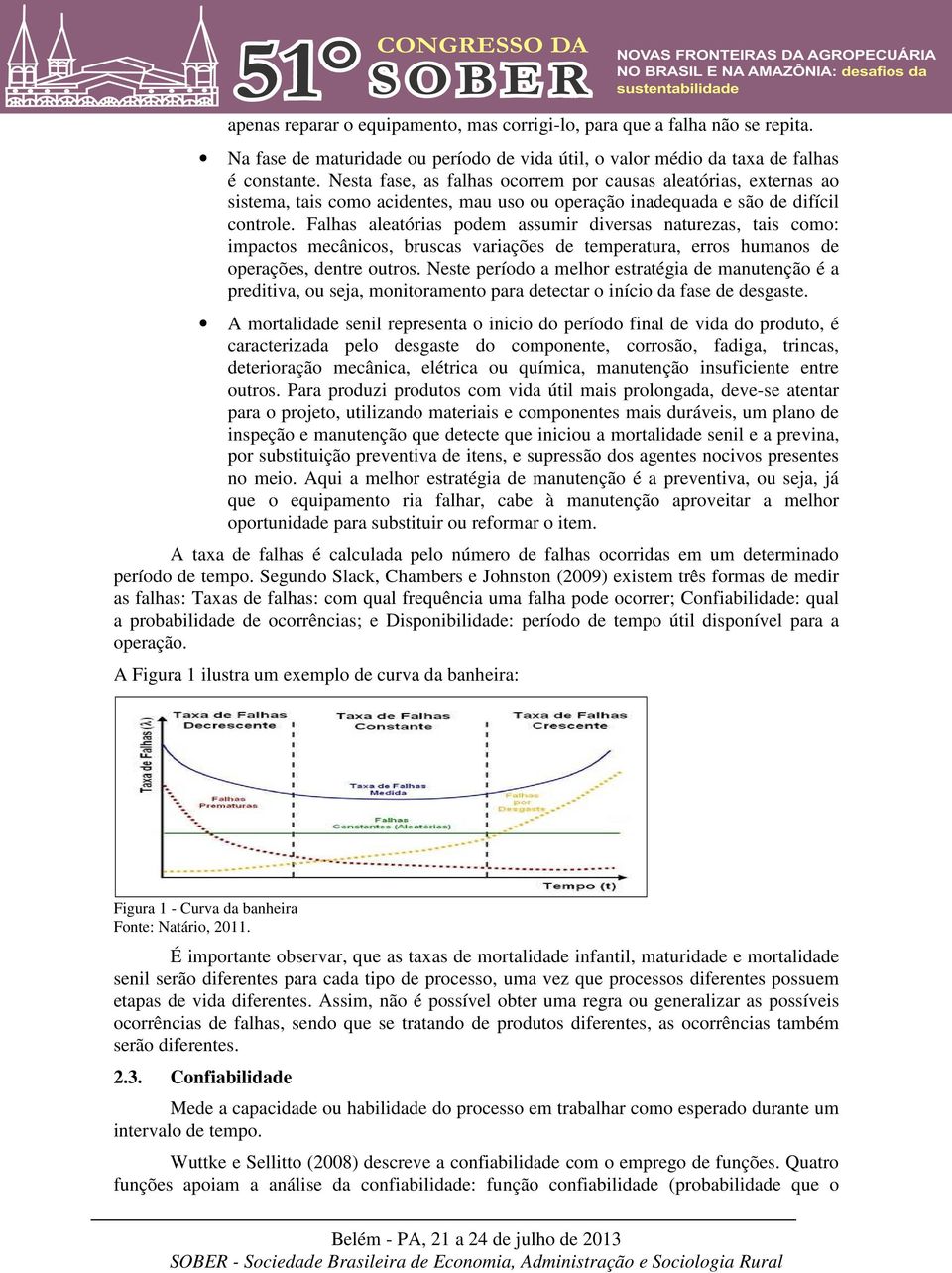 Falhas aleatórias podem assumir diversas naturezas, tais como: impactos mecânicos, bruscas variações de temperatura, erros humanos de operações, dentre outros.