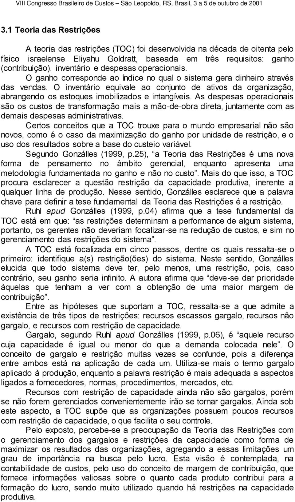 O inventário equivale ao conjunto de ativos da organização, abrangendo os estoques imobilizados e intangíveis.