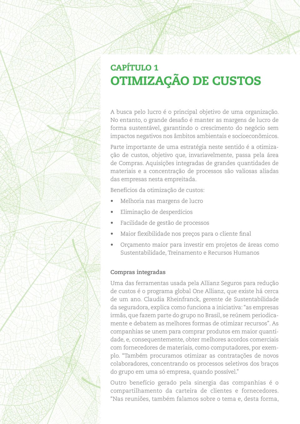 Parte importante de uma estratégia neste sentido é a otimização de custos, objetivo que, invariavelmente, passa pela área de Compras.