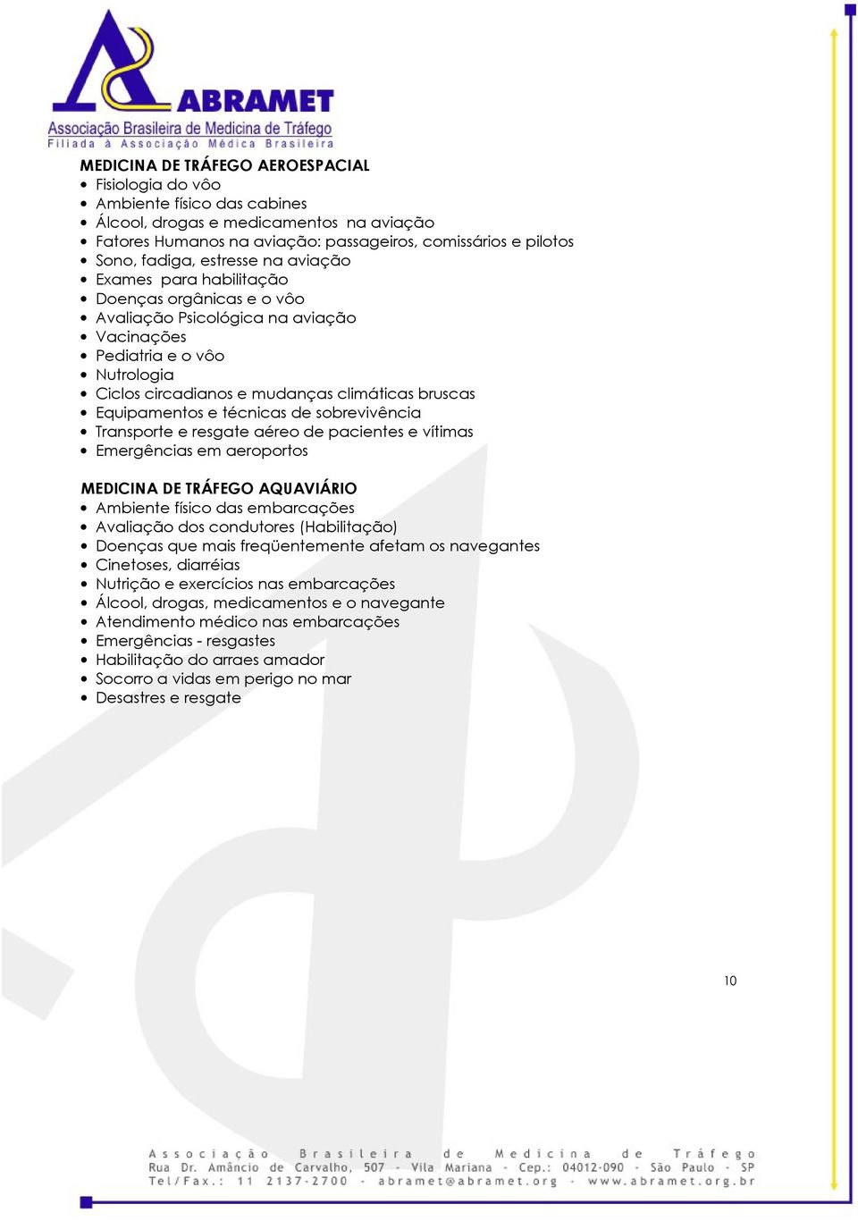 Equipamentos e técnicas de sobrevivência Transporte e resgate aéreo de pacientes e vítimas Emergências em aeroportos MEDICINA DE TRÁFEGO AQUAVIÁRIO Ambiente físico das embarcações Avaliação dos