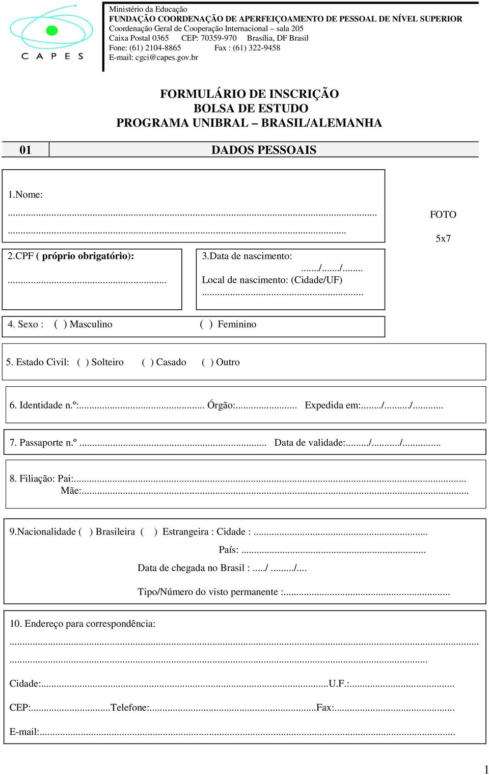 .. 3.Data de nascimento:.../.../... Local de nascimento: (Cidade/UF)... FOTO 5x7 4. Sexo : ( ) Masculino ( ) Feminino 5. Estado Civil: ( ) Solteiro ( ) Casado ( ) Outro 6. Identidade n.º:... Órgão:.