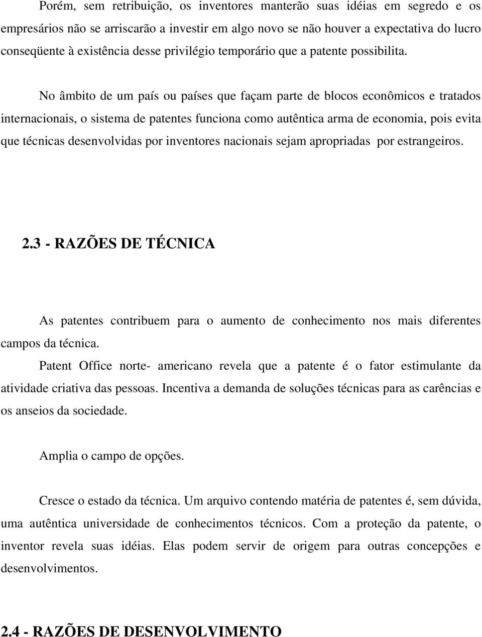 No âmbito de um país ou países que façam parte de blocos econômicos e tratados internacionais, o sistema de patentes funciona como autêntica arma de economia, pois evita que técnicas desenvolvidas