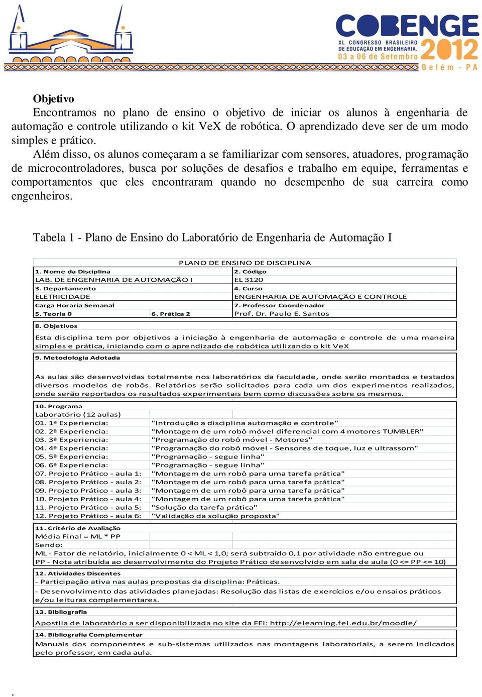 eles encontraram quando no desempenho de sua carreira como engenheiros. Tabela 1 - Plano de Ensino do Laboratório de Engenharia de Automação I 1. Nome da Disciplina LAB.