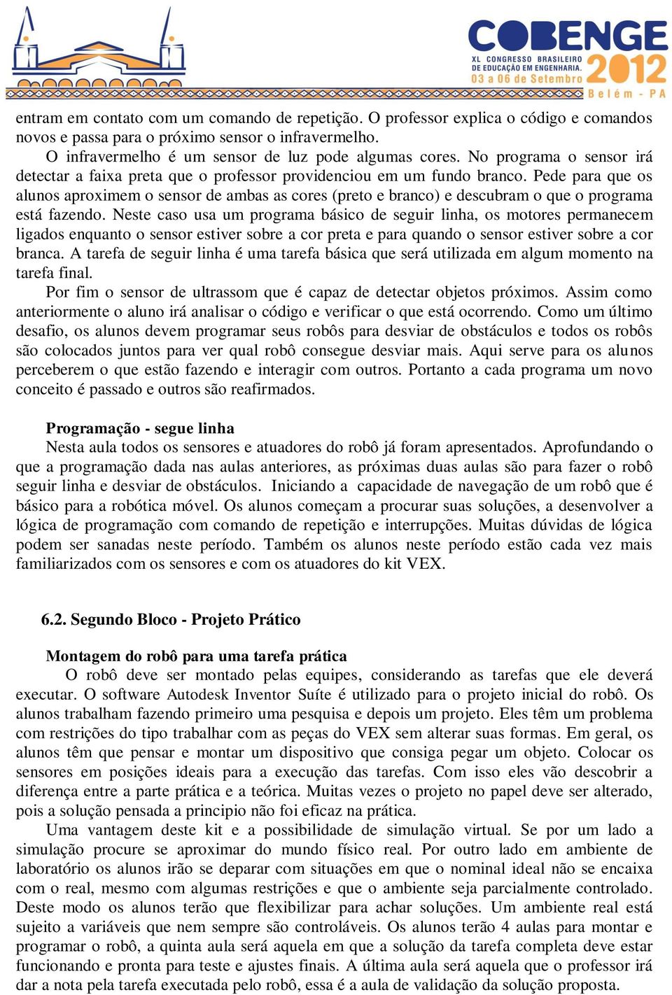 Pede para que os alunos aproximem o sensor de ambas as cores (preto e branco) e descubram o que o programa está fazendo.