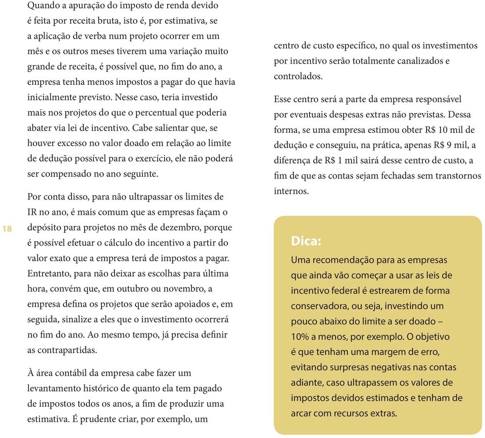 Nesse caso, teria investido mais nos projetos do que o percentual que poderia abater via lei de incentivo.