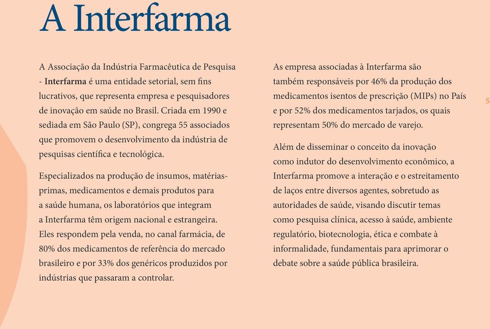 Especializados na produção de insumos, matériasprimas, medicamentos e demais produtos para a saúde humana, os laboratórios que integram a Interfarma têm origem nacional e estrangeira.