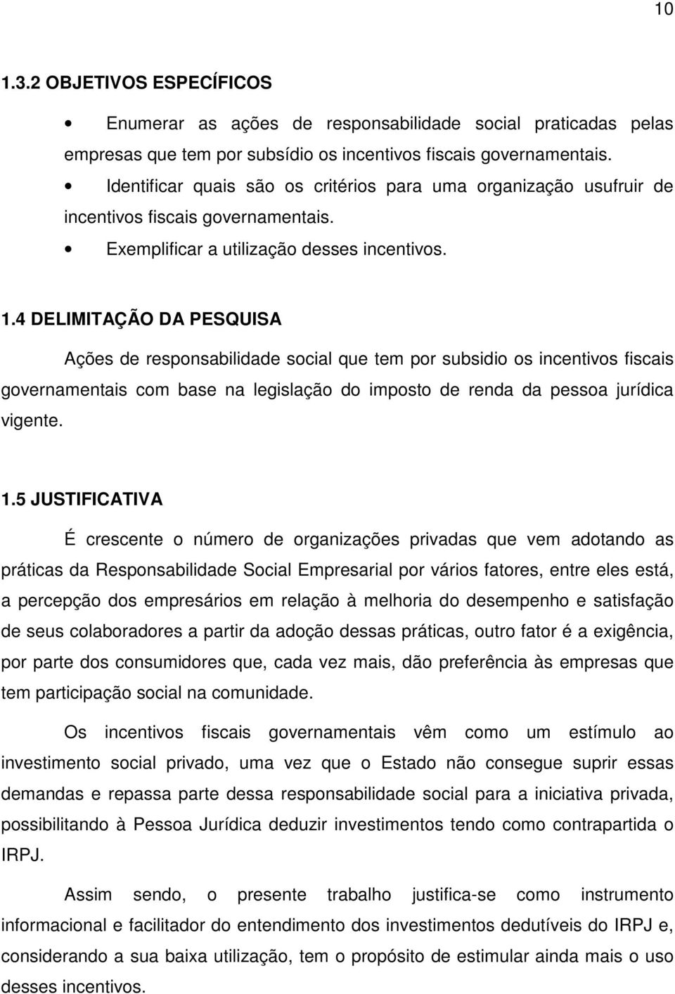 4 DELIMITAÇÃO DA PESQUISA Ações de responsabilidade social que tem por subsidio os incentivos fiscais governamentais com base na legislação do imposto de renda da pessoa jurídica vigente. 1.