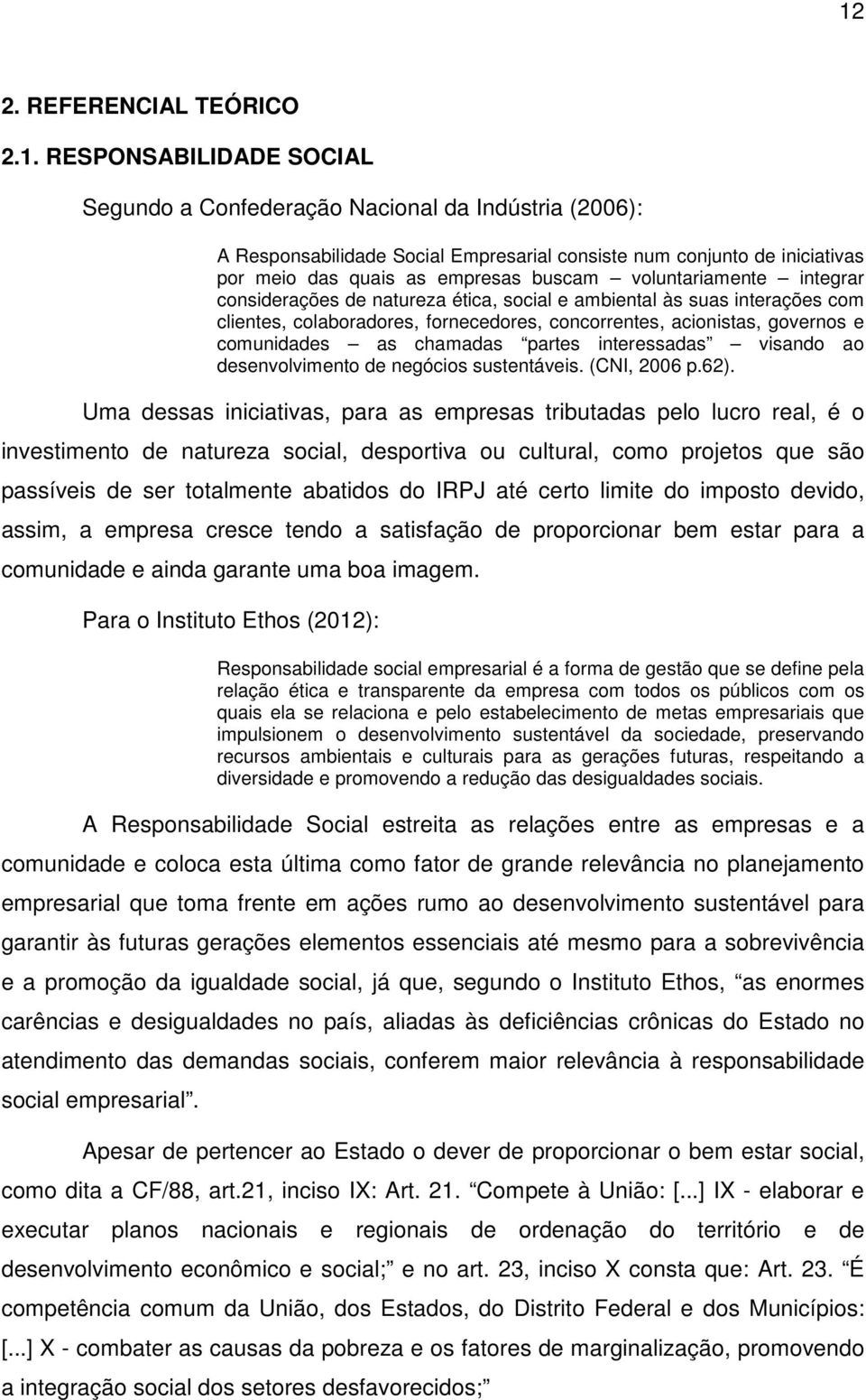 e comunidades as chamadas partes interessadas visando ao desenvolvimento de negócios sustentáveis. (CNI, 2006 p.62).