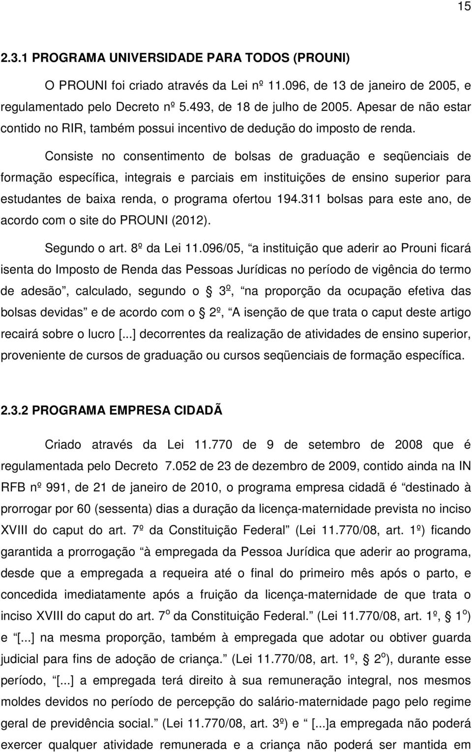 Consiste no consentimento de bolsas de graduação e seqüenciais de formação específica, integrais e parciais em instituições de ensino superior para estudantes de baixa renda, o programa ofertou 194.