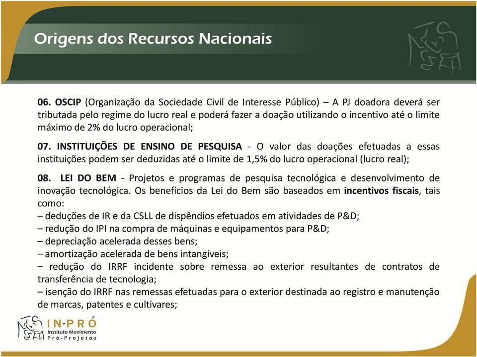 07. INSTITUIÇÕES DE ENSINO DE PESQUISA - O valor das doações efetuadas a essas instituições podem ser deduzidas até o limite de 1,5% do lucro operacional(lucro real); 08.