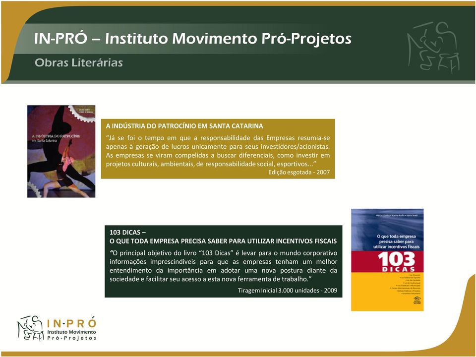 .. Edição esgotada - 2007 103DICAS O QUE TODA EMPRESA PRECISA SABER PARA UTILIZAR INCENTIVOS FISCAIS O principal objetivo do livro 103 Dicas é levar para o mundo corporativo informações