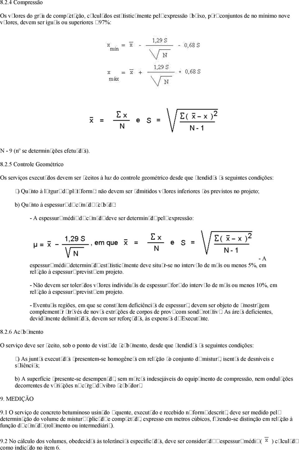 5 Controle Geométrico Os serviços executados devem ser aceitos à luz do controle geométrico desde que atendidas as seguintes condições: a) Quanto à largura da plataforma: não devem ser admitidos