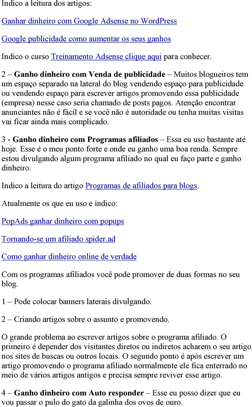 publicidade (empresa) nesse caso seria chamado de posts pagos. Atenção encontrar anunciantes não é fácil e se você não é autoridade ou tenha muitas visitas vai ficar ainda mais complicado.