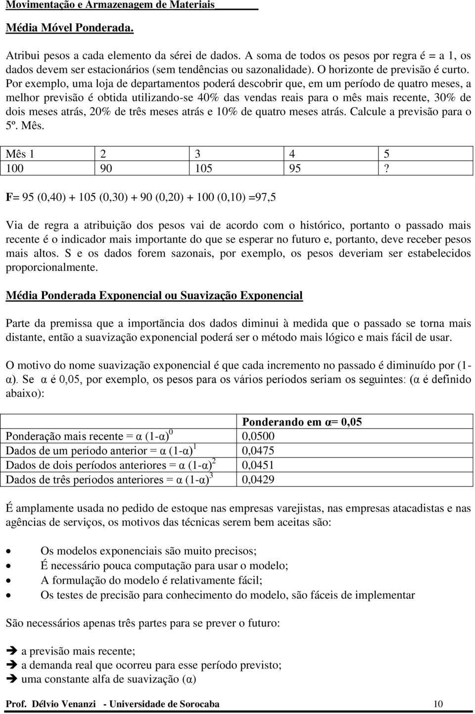 Por exemplo, uma loja de departamentos poderá descobrir que, em um período de quatro meses, a melhor previsão é obtida utilizando-se 40% das vendas reais para o mês mais recente, 30% de dois meses