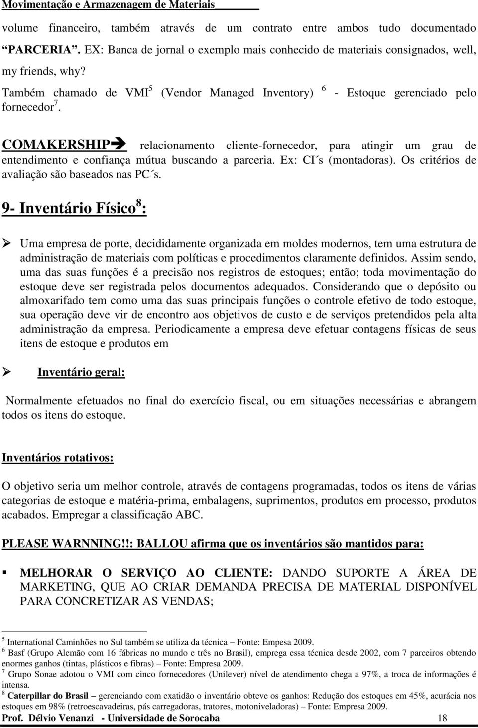 COMAKERSHIP relacionamento cliente-fornecedor, para atingir um grau de entendimento e confiança mútua buscando a parceria. Ex: CI s (montadoras). Os critérios de avaliação são baseados nas PC s.