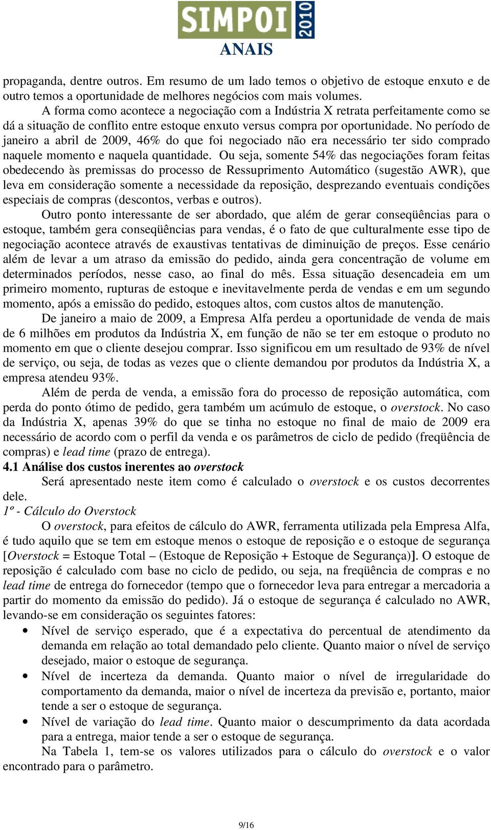 No período de janeiro a abril de 2009, 46% do que foi negociado não era necessário ter sido comprado naquele momento e naquela quantidade.