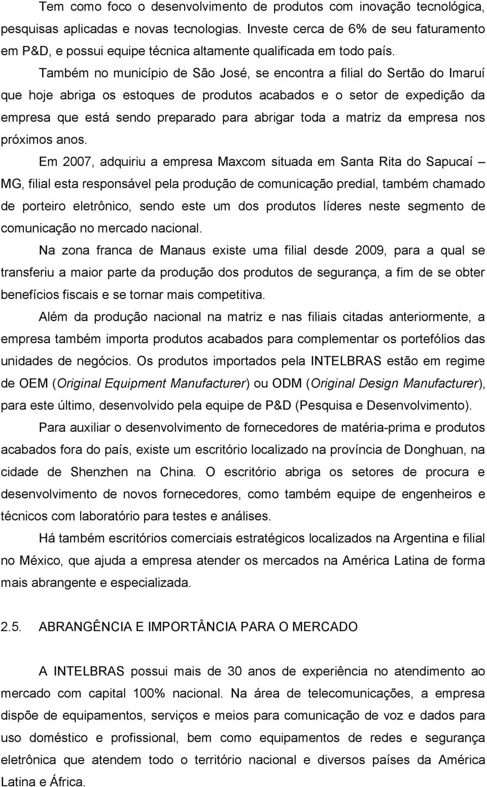 Também no município de São José, se encontra a filial do Sertão do Imaruí que hoje abriga os estoques de produtos acabados e o setor de expedição da empresa que está sendo preparado para abrigar toda