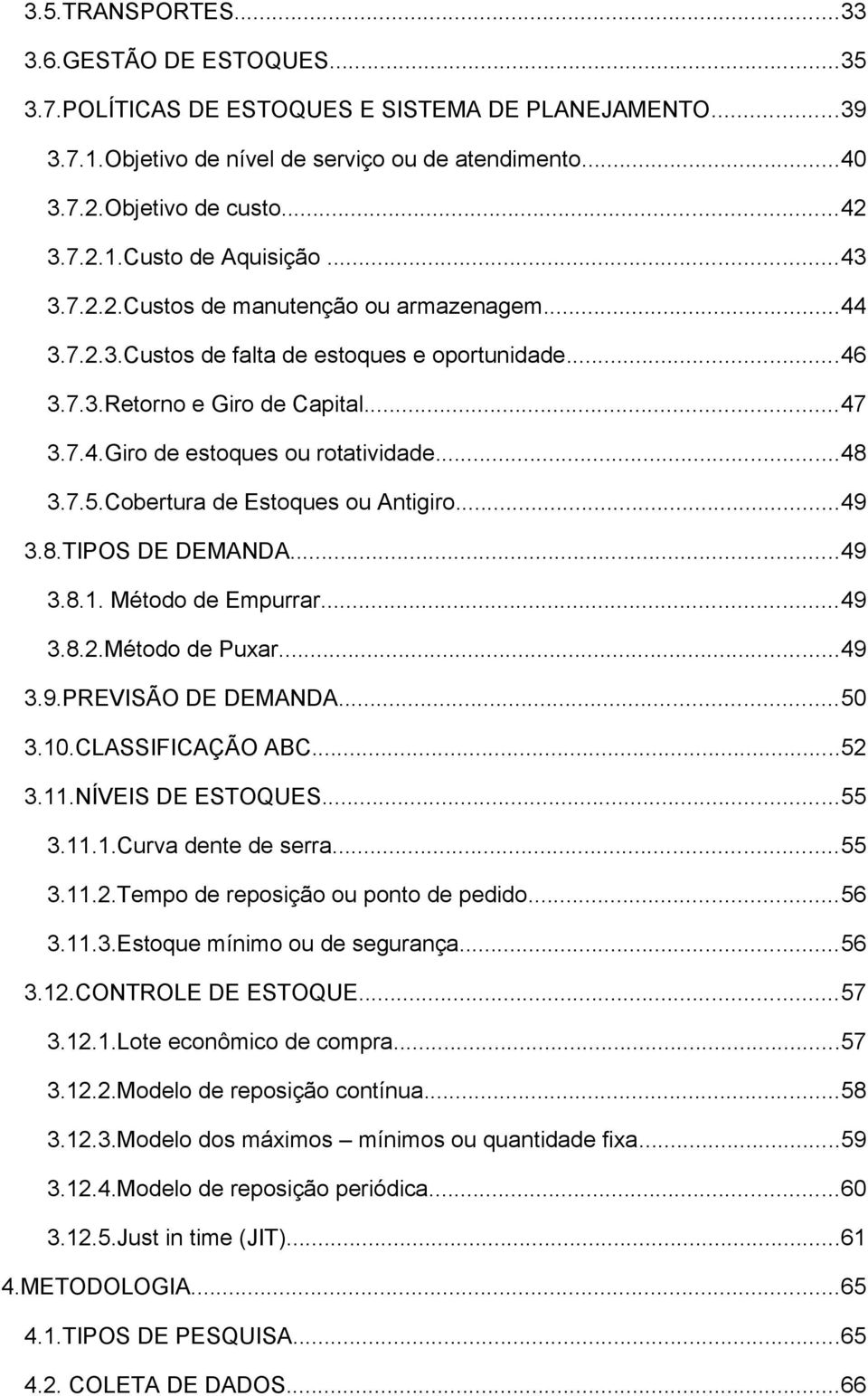 Cobertura de Estoques ou Antigiro...49 3.8.TIPOS DE DEMANDA...49 3.8.1. Método de Empurrar...49 3.8.2.Método de Puxar...49 3.9.PREVISÃO DE DEMANDA...50 3.10.CLASSIFICAÇÃO ABC...52 3.11.