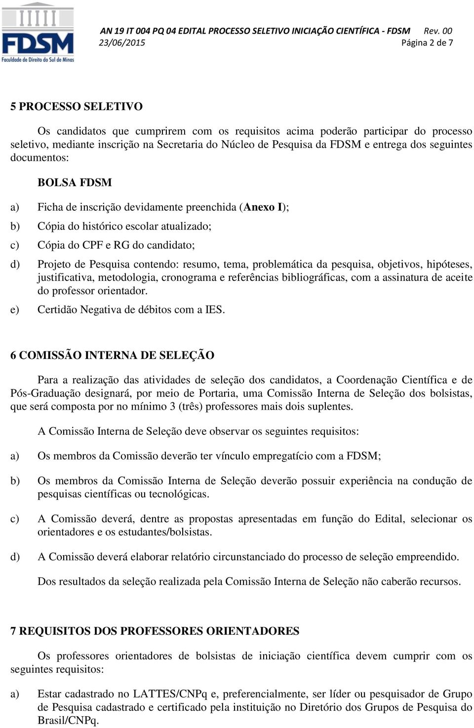 Pesquisa contendo: resumo, tema, problemática da pesquisa, objetivos, hipóteses, justificativa, metodologia, cronograma e referências bibliográficas, com a assinatura de aceite do professor