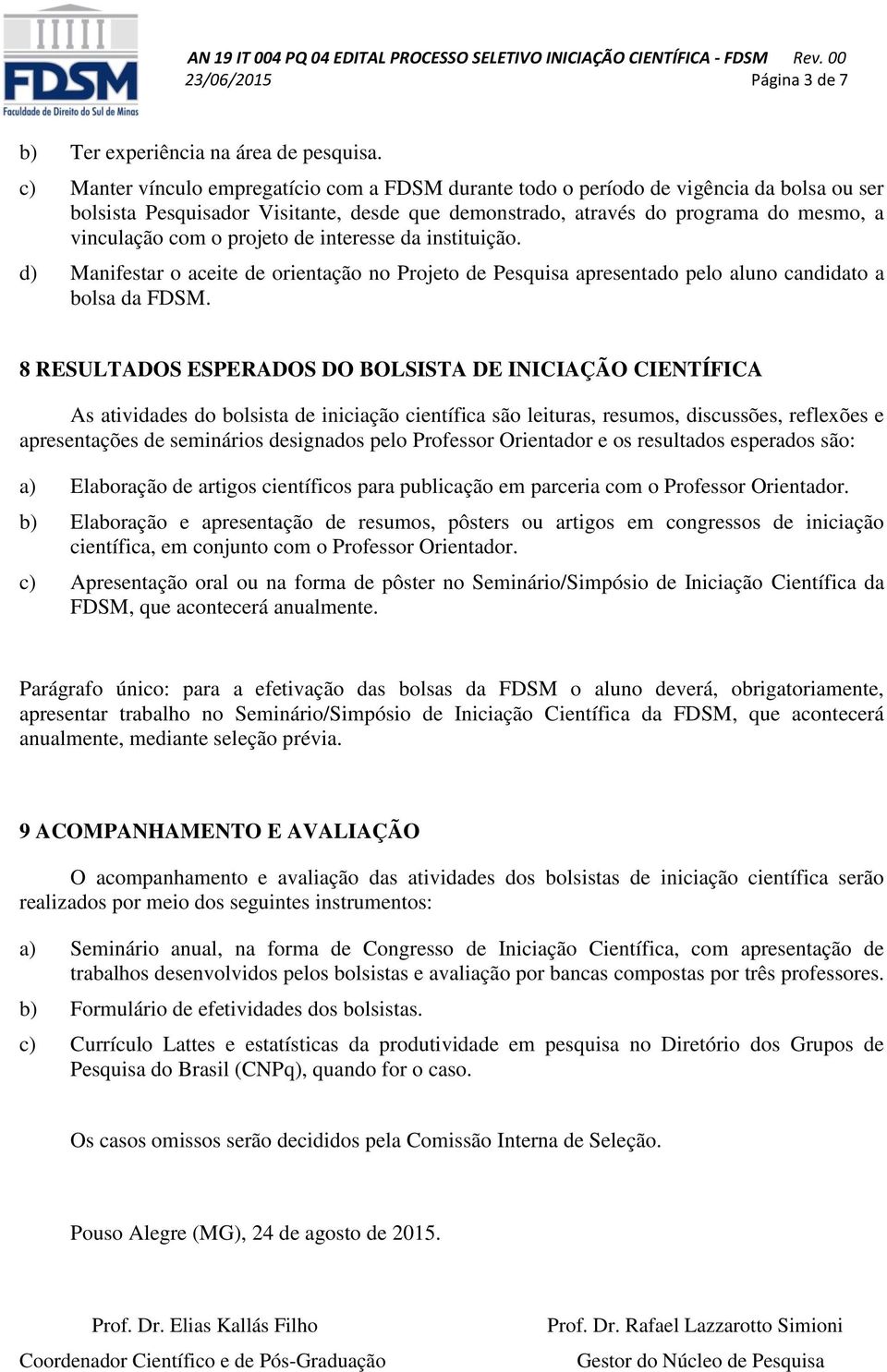 projeto de interesse da instituição. d) Manifestar o aceite de orientação no Projeto de Pesquisa apresentado pelo aluno candidato a bolsa da FDSM.