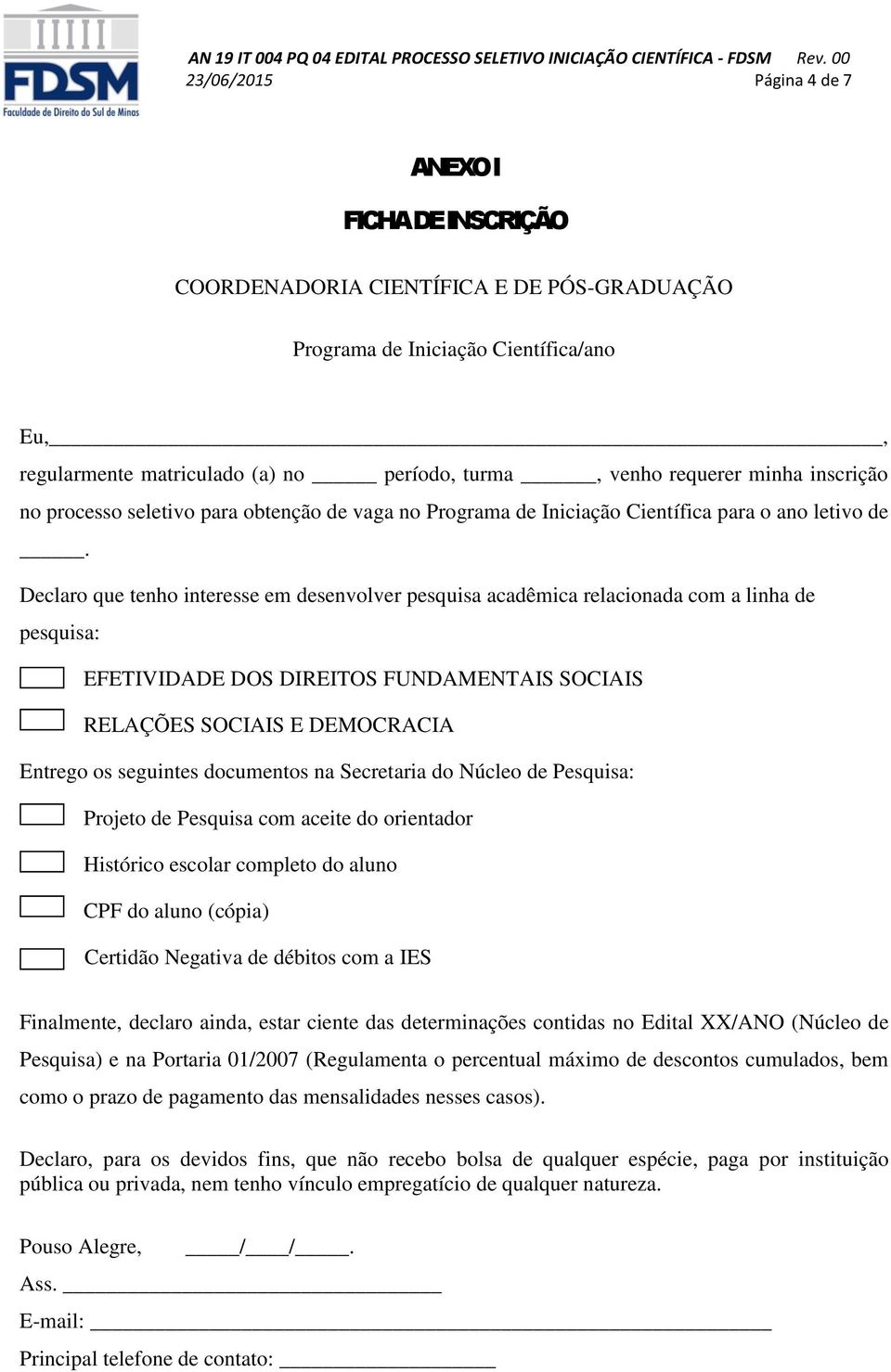 Declaro que tenho interesse em desenvolver pesquisa acadêmica relacionada com a linha de pesquisa: EFETIVIDADE DOS DIREITOS FUNDAMENTAIS SOCIAIS RELAÇÕES SOCIAIS E DEMOCRACIA Entrego os seguintes