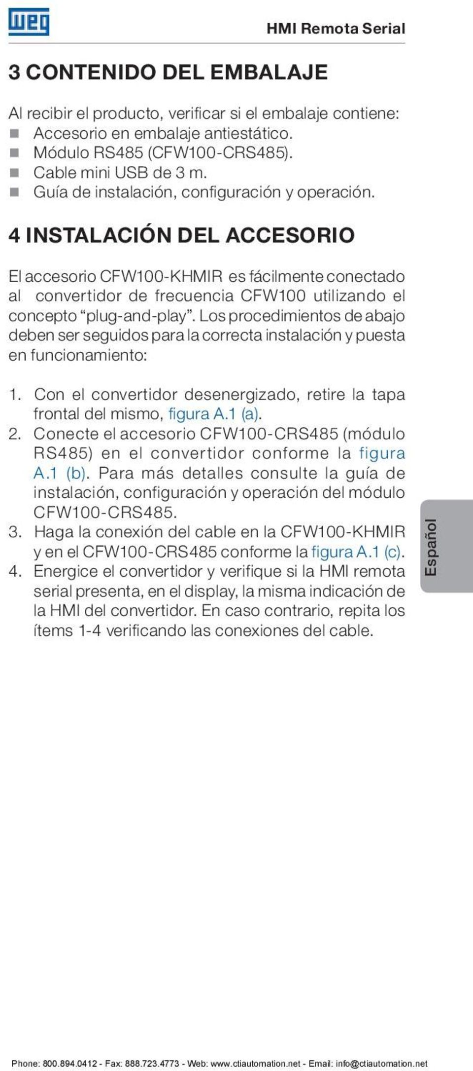 Los procedimientos de abajo deben ser seguidos para la correcta instalación y puesta en funcionamiento: 1. Con el convertidor desenergizado, retire la tapa frontal del mismo, figura A.1 (a). 2.