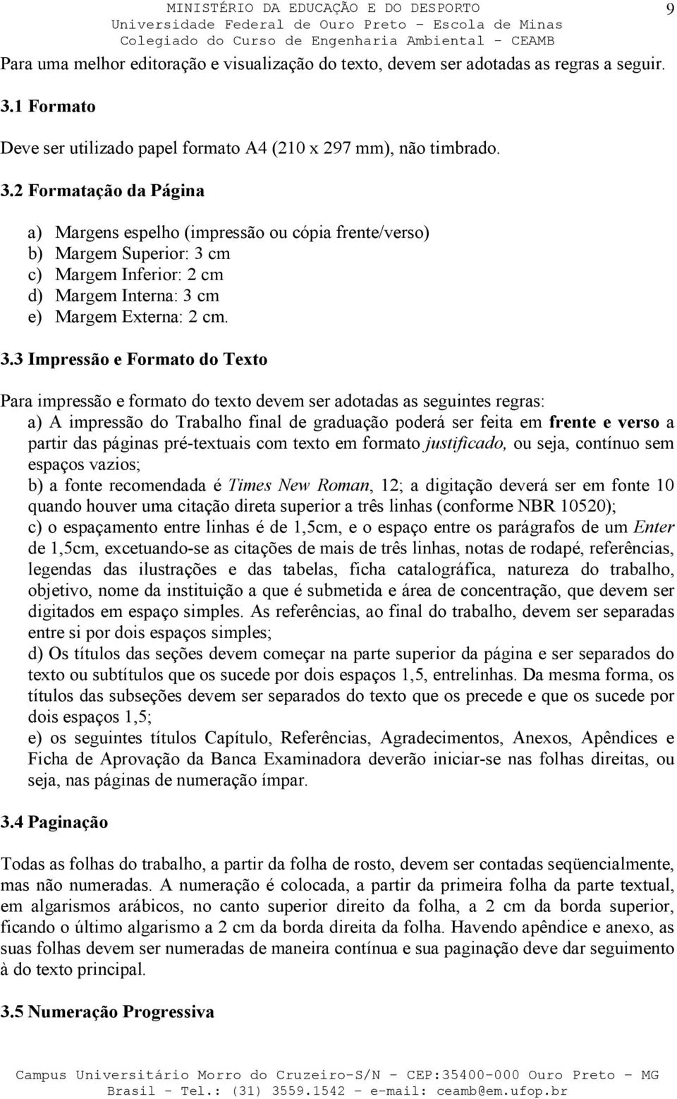 2 Formatação da Página a) Margens espelho (impressão ou cópia frente/verso) b) Margem Superior: 3 
