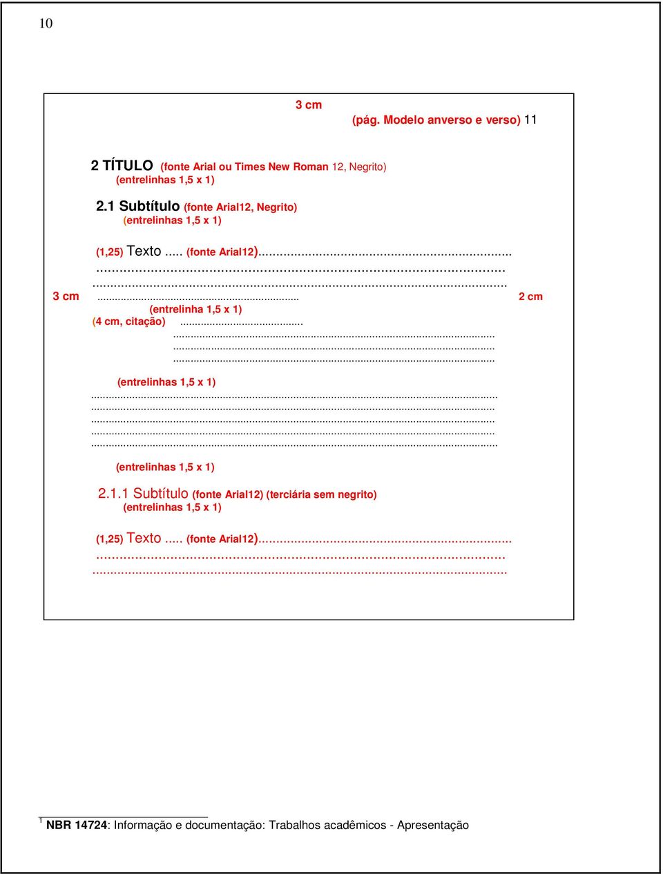 .. 2 cm (entrelinha 1,5 x 1) (4 cm, citação)............ (entrelinhas 1,5 x 1)............... (entrelinhas 1,5 x 1) 2.1.1 Subtítulo (fonte Arial12) (terciária sem negrito) (entrelinhas 1,5 x 1) (1,25) Texto.