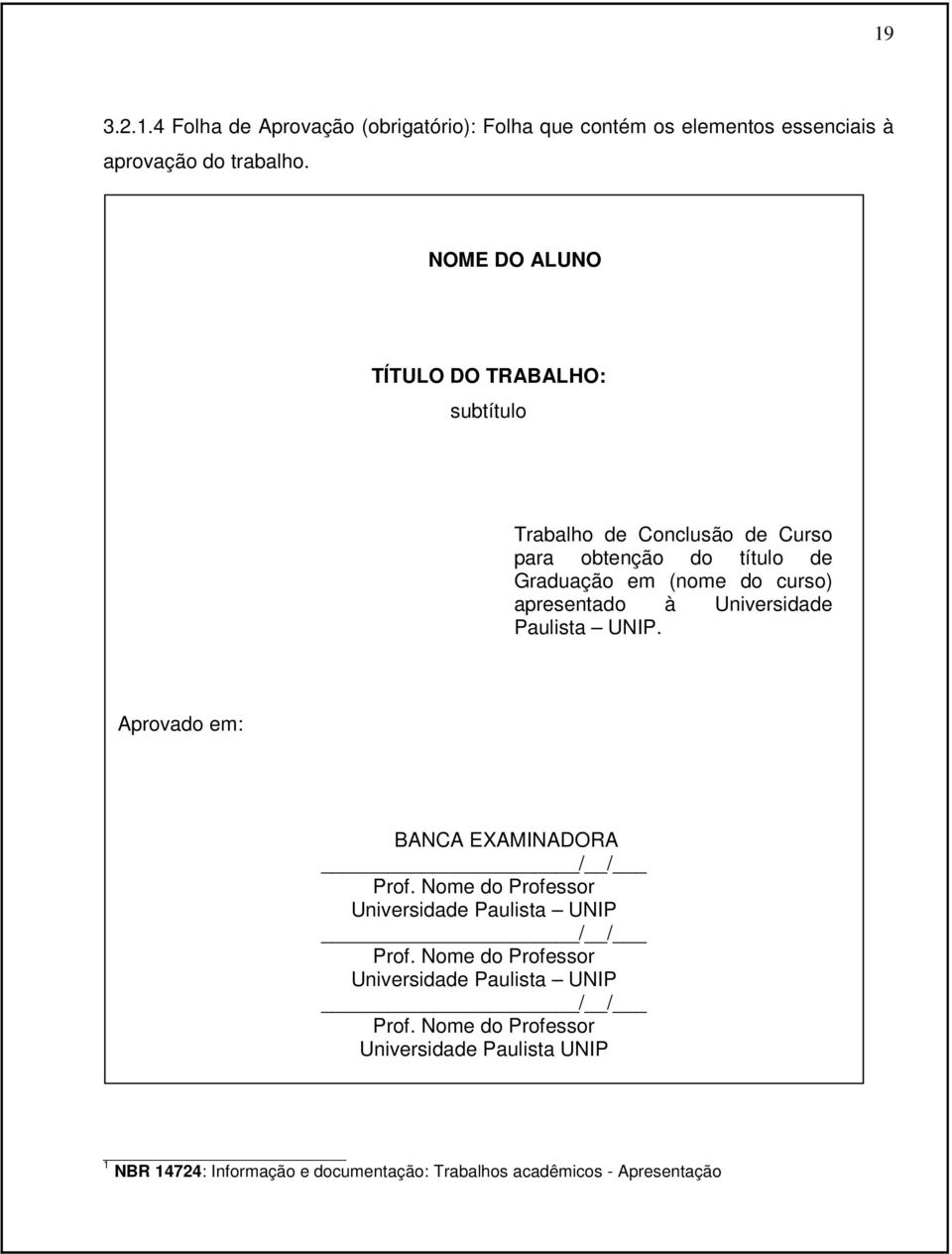 Paulista UNIP. Aprovado em: BANCA EXAMINADORA / / Prof. Nome do Professor Universidade Paulista UNIP / / Prof.