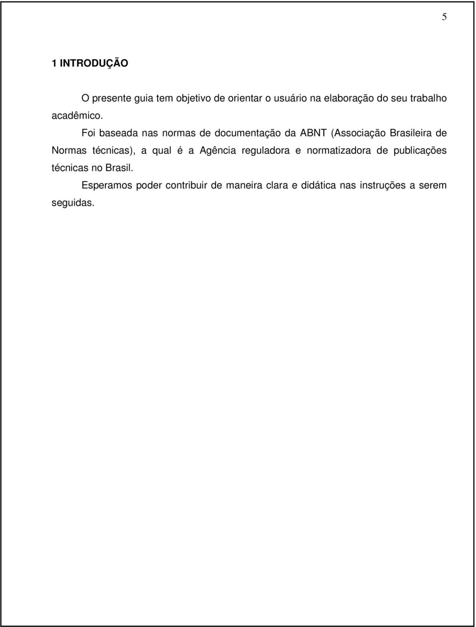 Foi baseada nas normas de documentação da ABNT (Associação Brasileira de Normas técnicas),