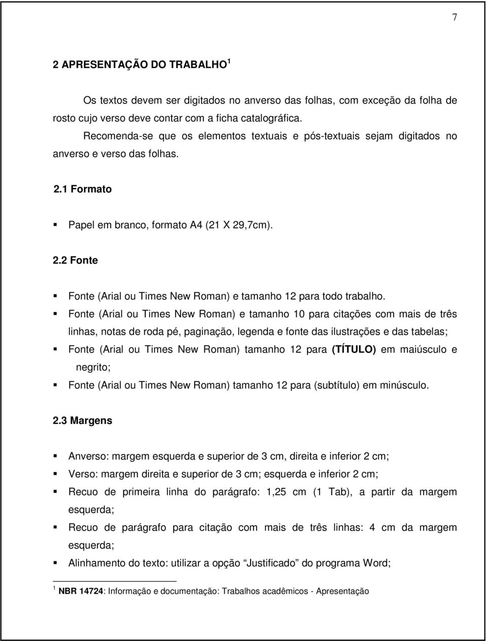 Fonte (Arial ou Times New Roman) e tamanho 10 para citações com mais de três linhas, notas de roda pé, paginação, legenda e fonte das ilustrações e das tabelas; Fonte (Arial ou Times New Roman)