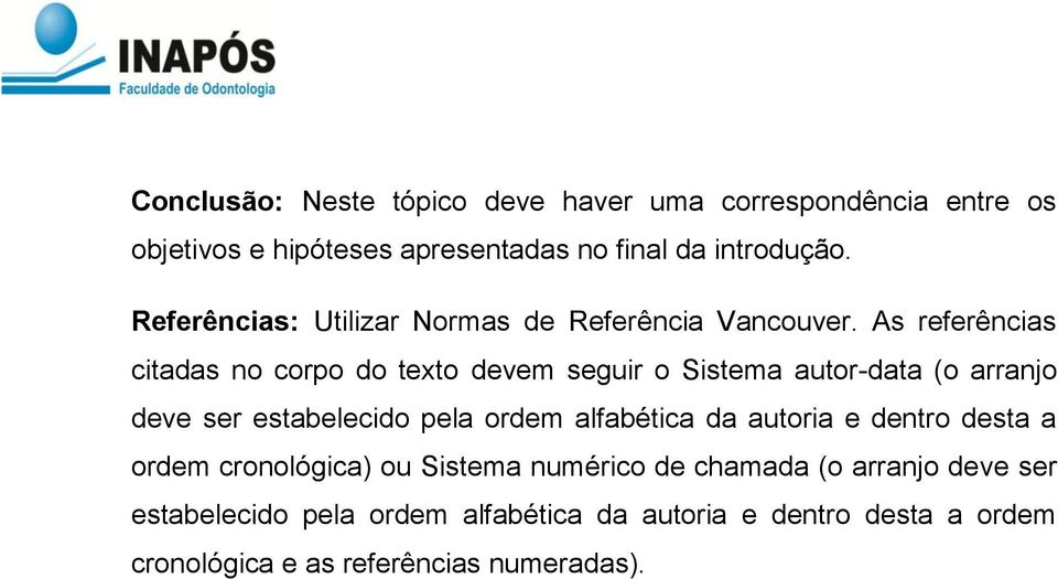 As referências citadas no corpo do texto devem seguir o Sistema autor-data (o arranjo deve ser estabelecido pela ordem