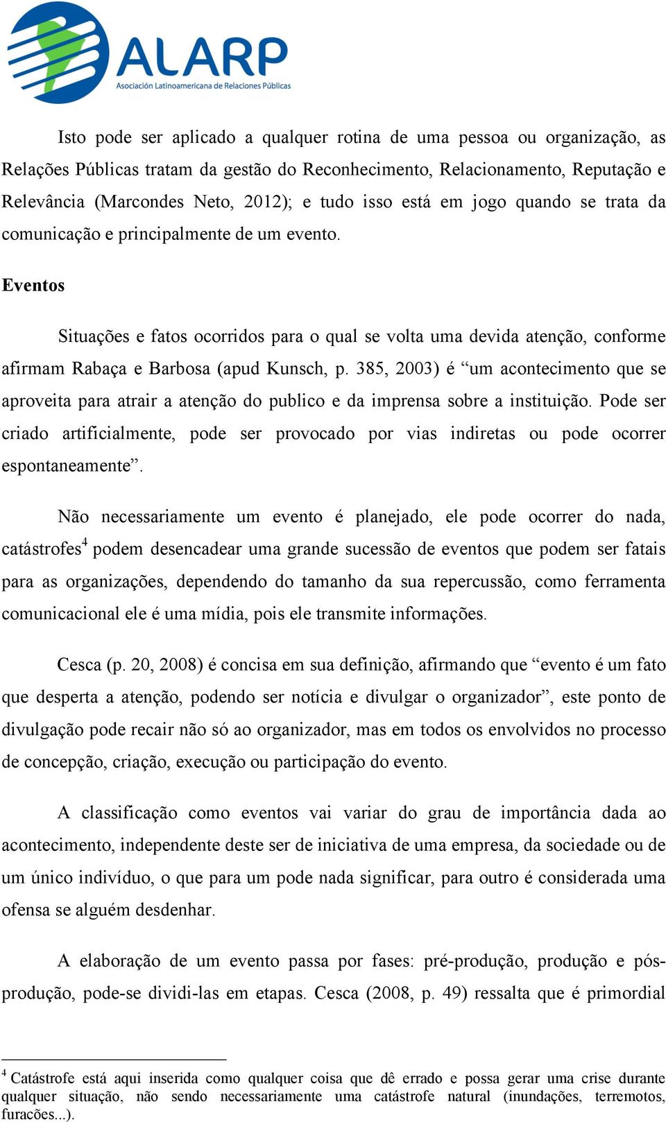 Eventos Situações e fatos ocorridos para o qual se volta uma devida atenção, conforme afirmam Rabaça e Barbosa (apud Kunsch, p.