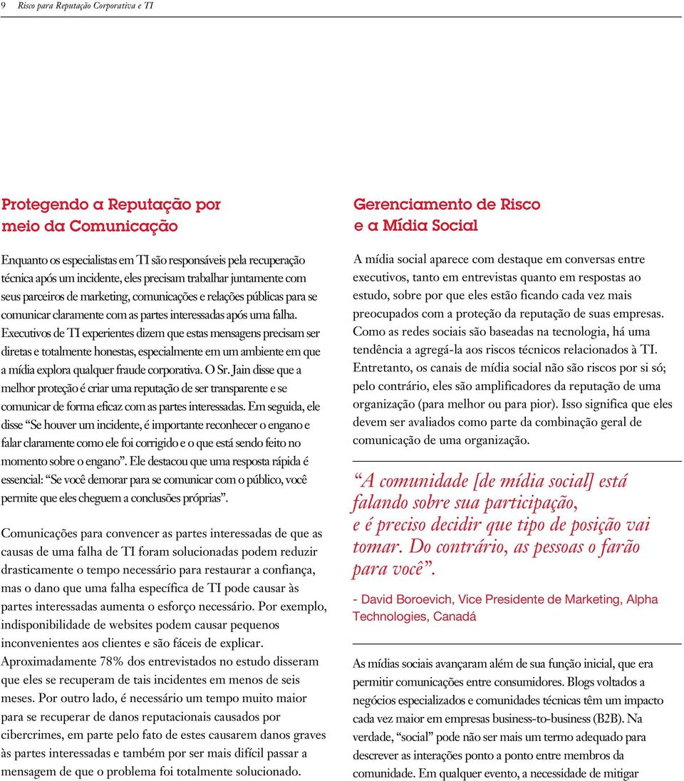 Executivos de TI experientes dizem que estas mensagens precisam ser diretas e totalmente honestas, especialmente em um ambiente em que a mídia explora qualquer fraude corporativa. O Sr.