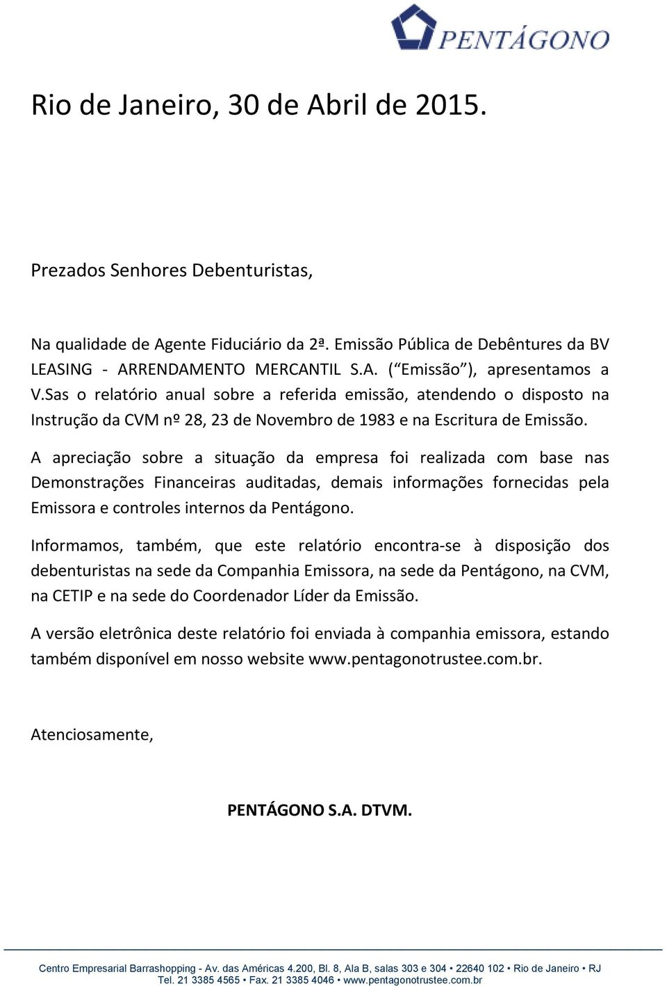 A apreciação sobre a situação da empresa foi realizada com base nas Demonstrações Financeiras auditadas, demais informações fornecidas pela Emissora e controles internos da Pentágono.