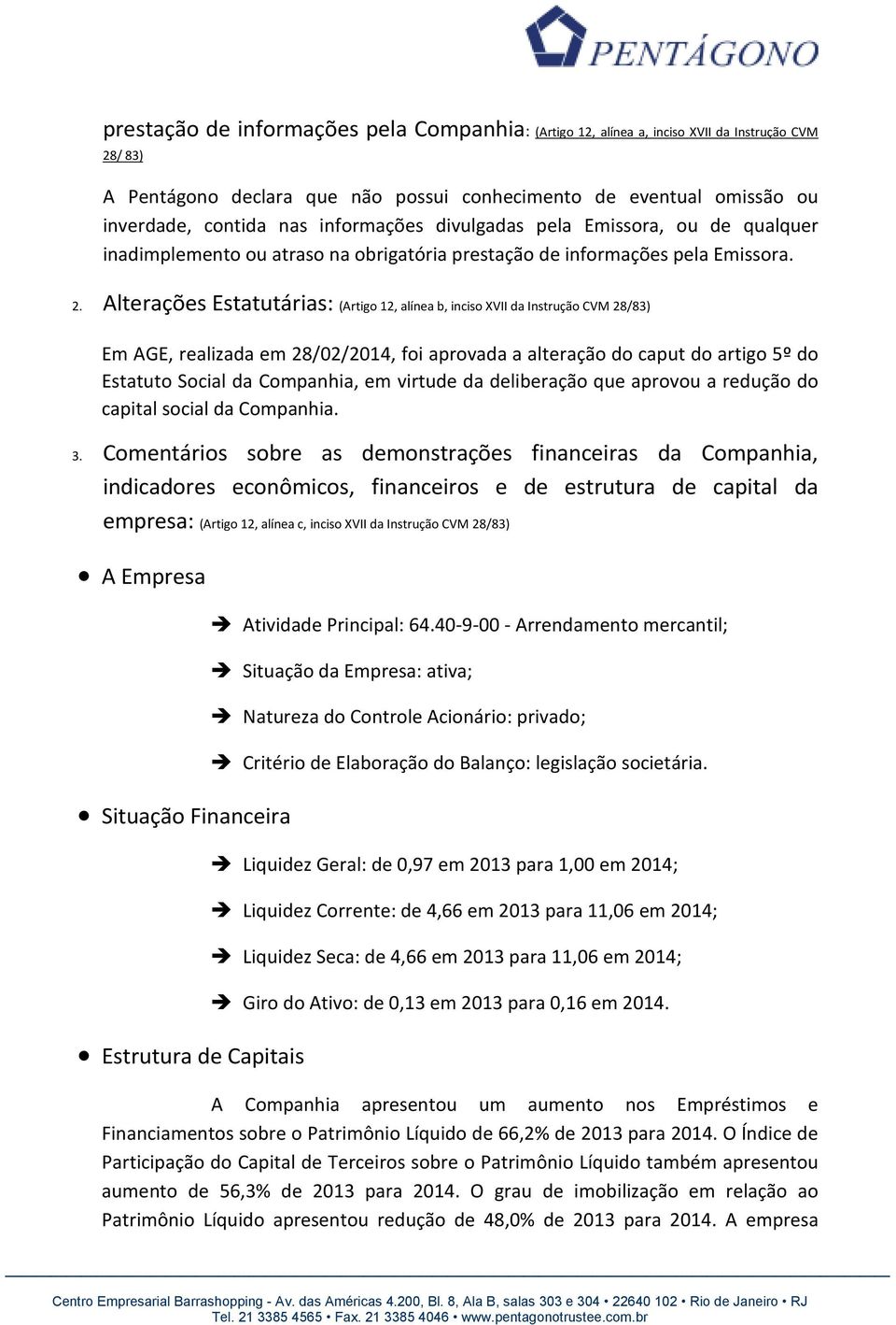 Alterações Estatutárias: (Artigo 12, alínea b, inciso XVII da Instrução CVM 28/83) Em AGE, realizada em 28/02/2014, foi aprovada a alteração do caput do artigo 5º do Estatuto Social da Companhia, em