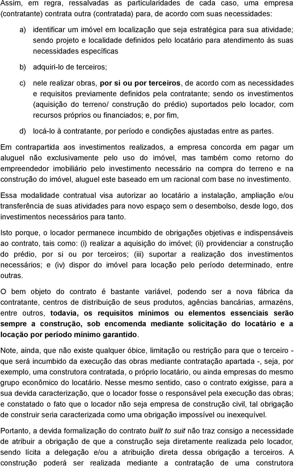 ou por terceiros, de acordo com as necessidades e requisitos previamente definidos pela contratante; sendo os investimentos (aquisição do terreno/ construção do prédio) suportados pelo locador, com