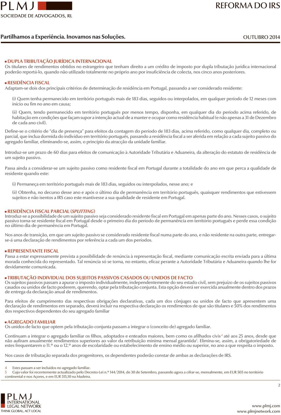 RESIDÊNCIA FISCAL Adaptam-se dois dos principais critérios de determinação de residência em Portugal, passando a ser considerado residente: (i) Quem tenha permanecido em território português mais de