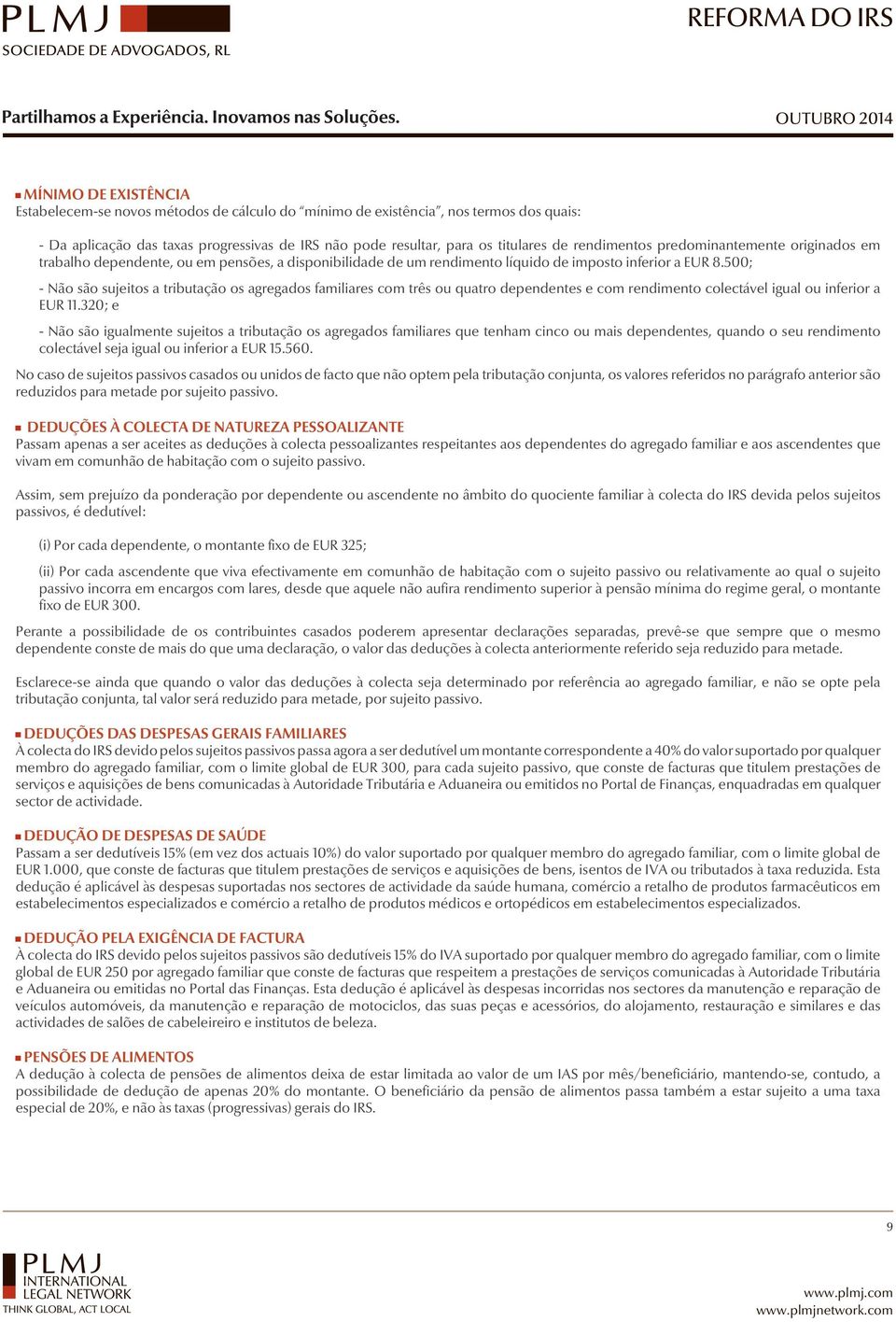 500; - Não são sujeitos a tributação os agregados familiares com três ou quatro dependentes e com rendimento colectável igual ou inferior a EUR 11.